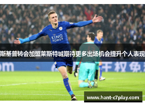 斯基普转会加盟莱斯特城期待更多出场机会提升个人表现