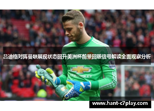 吕迪格对阵曼联展现状态回升美洲杯前景回暖信号解读全面观察分析 吕迪格对阵曼联展现状态回升美洲杯前景回暖信号解读全面观察分析